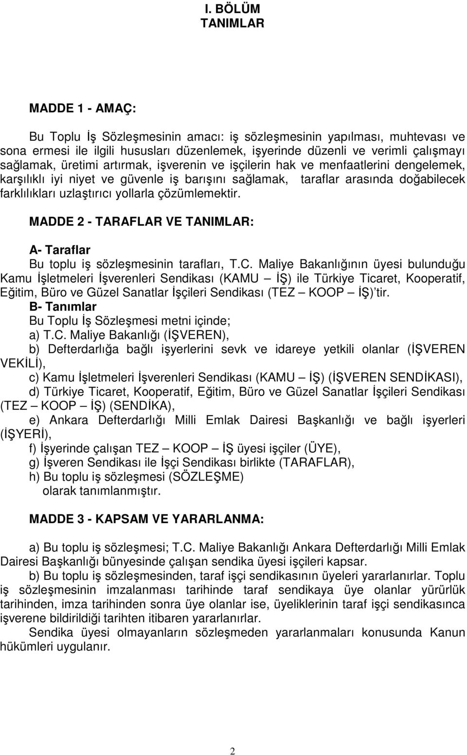 yollarla çözümlemektir. MADDE 2 - TARAFLAR VE TANIMLAR: A- Taraflar Bu toplu iş sözleşmesinin tarafları, T.C.