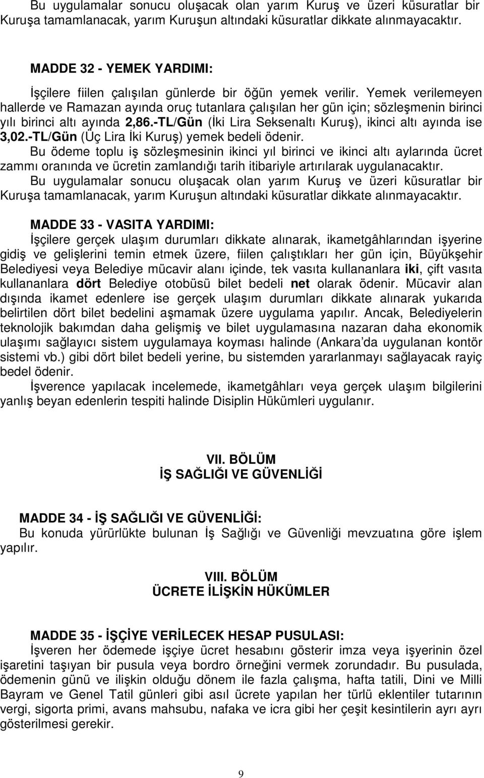 Yemek verilemeyen hallerde ve Ramazan ayında oruç tutanlara çalışılan her gün için; sözleşmenin birinci yılı birinci altı ayında 2,86.-TL/Gün (Đki Lira Seksenaltı Kuruş), ikinci altı ayında ise 3,02.