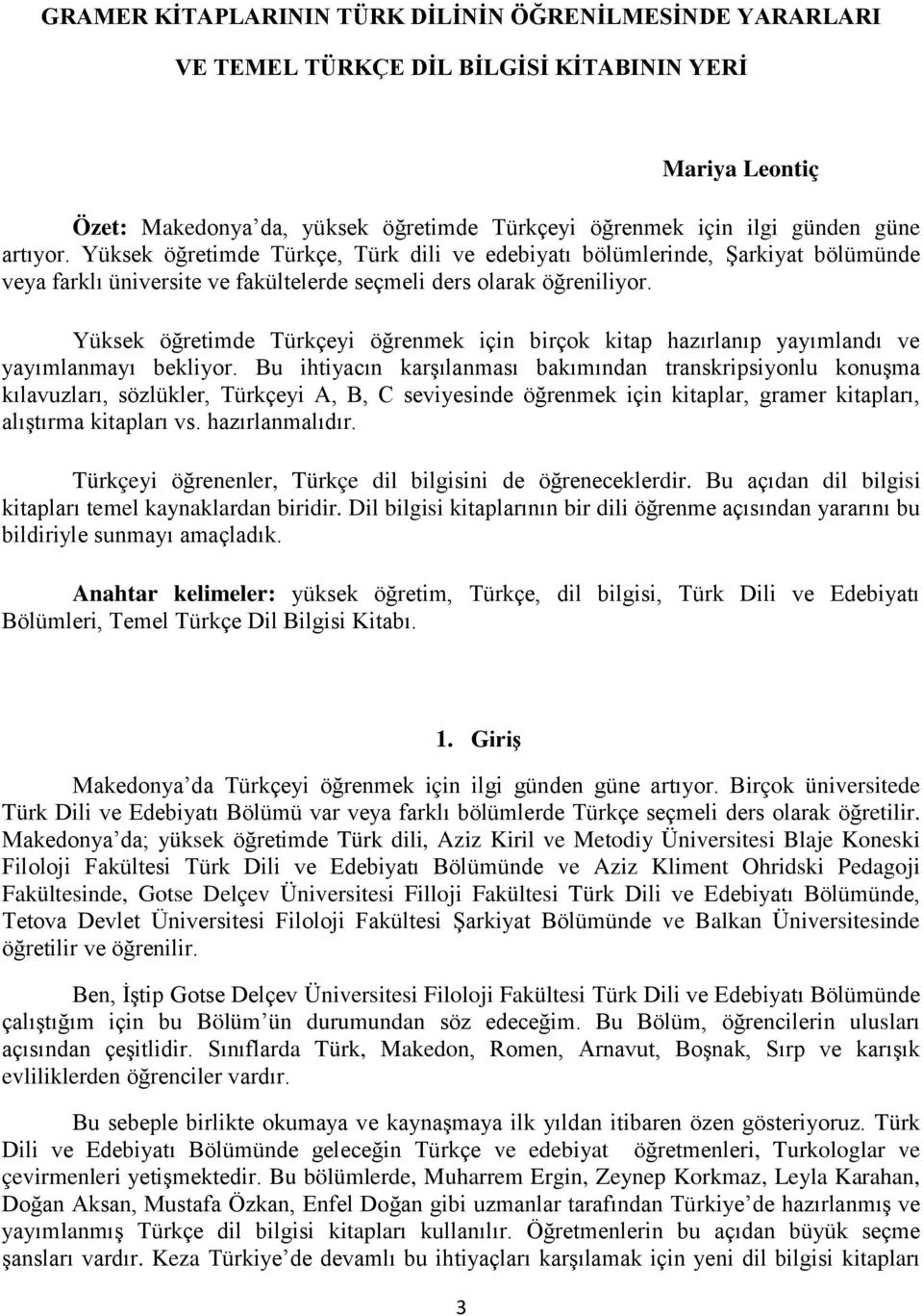 Yüksek öğretimde Türkçeyi öğrenmek için birçok kitap hazırlanıp yayımlandı ve yayımlanmayı bekliyor.