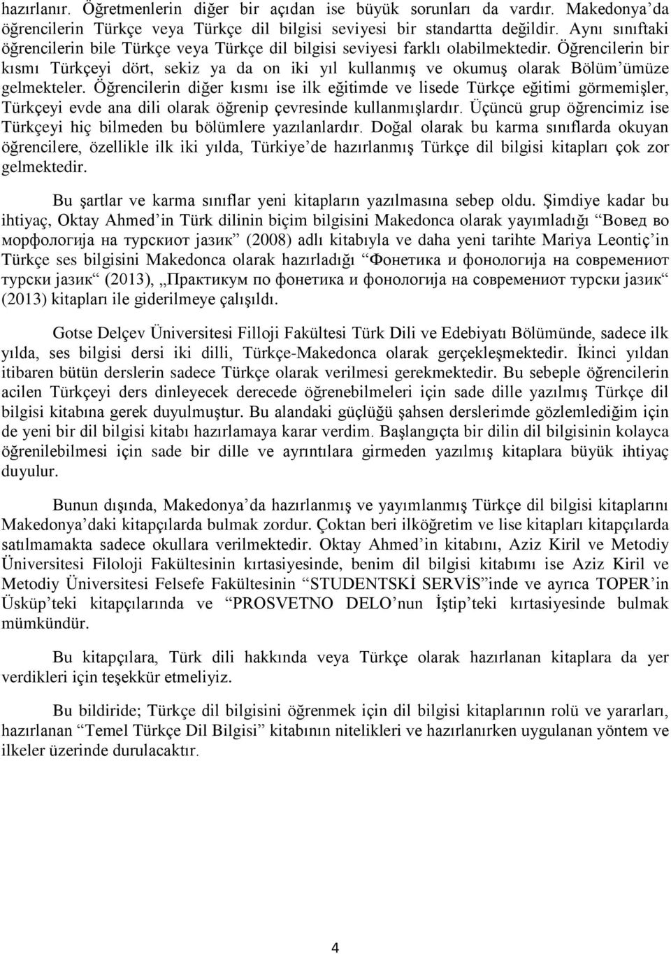 Öğrencilerin bir kısmı Türkçeyi dört, sekiz ya da on iki yıl kullanmıģ ve okumuģ olarak Bölüm ümüze gelmekteler.