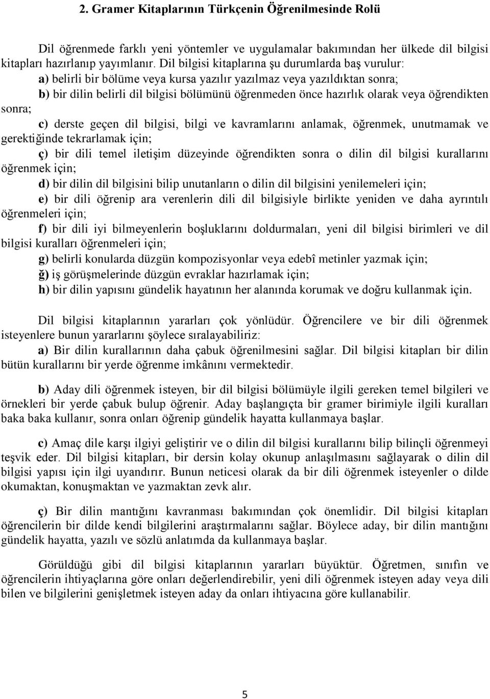 veya öğrendikten sonra; c) derste geçen dil bilgisi, bilgi ve kavramlarını anlamak, öğrenmek, unutmamak ve gerektiğinde tekrarlamak için; ç) bir dili temel iletiģim düzeyinde öğrendikten sonra o