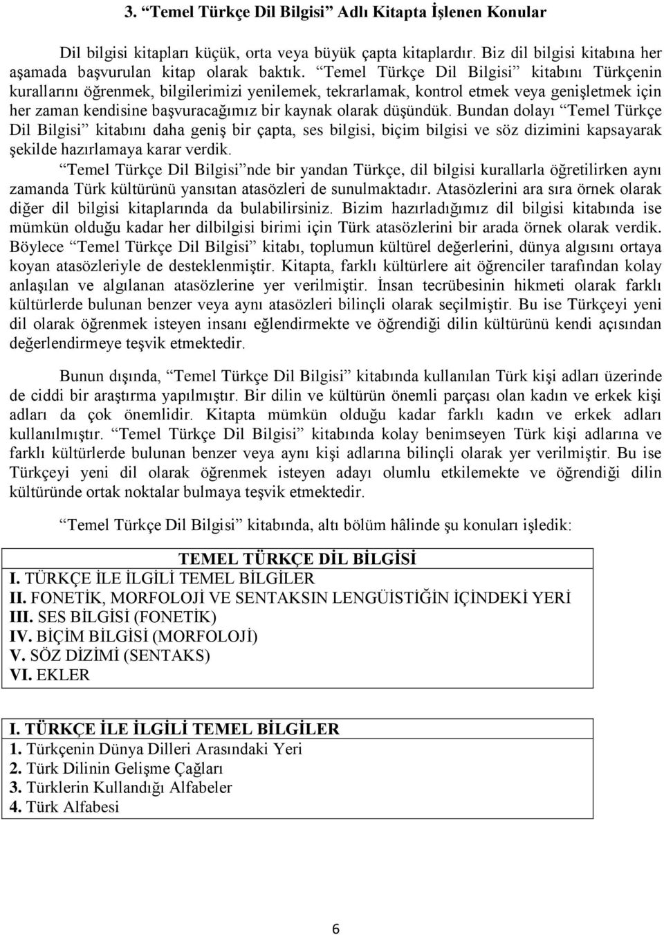 düģündük. Bundan dolayı Temel Türkçe Dil Bilgisi kitabını daha geniģ bir çapta, ses bilgisi, biçim bilgisi ve söz dizimini kapsayarak Ģekilde hazırlamaya karar verdik.