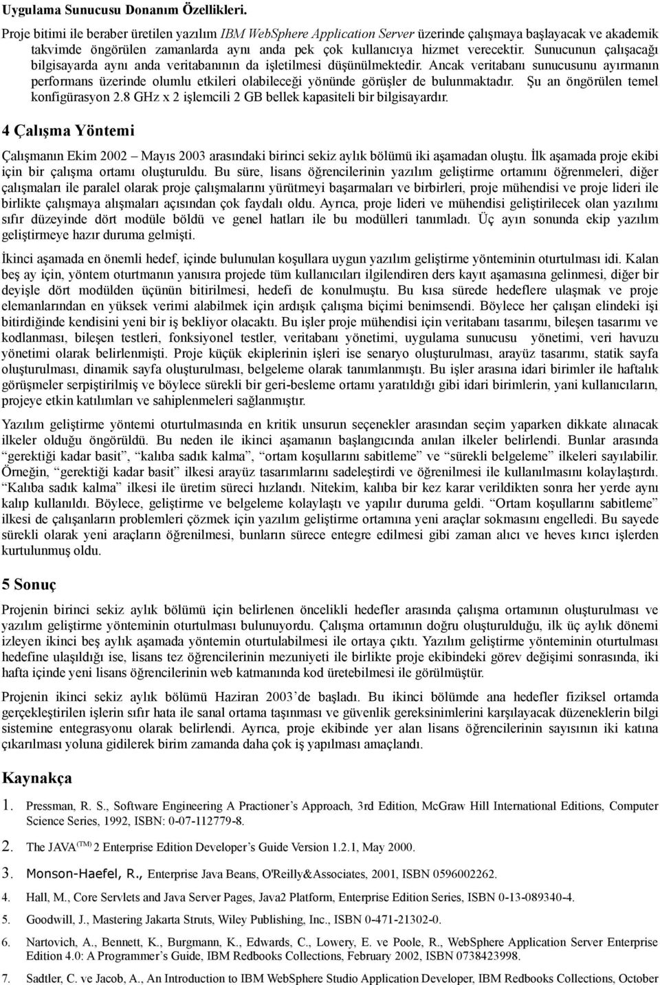 Sunucunun çalışacağı bilgisayarda aynı anda veritabanının da işletilmesi düşünülmektedir.