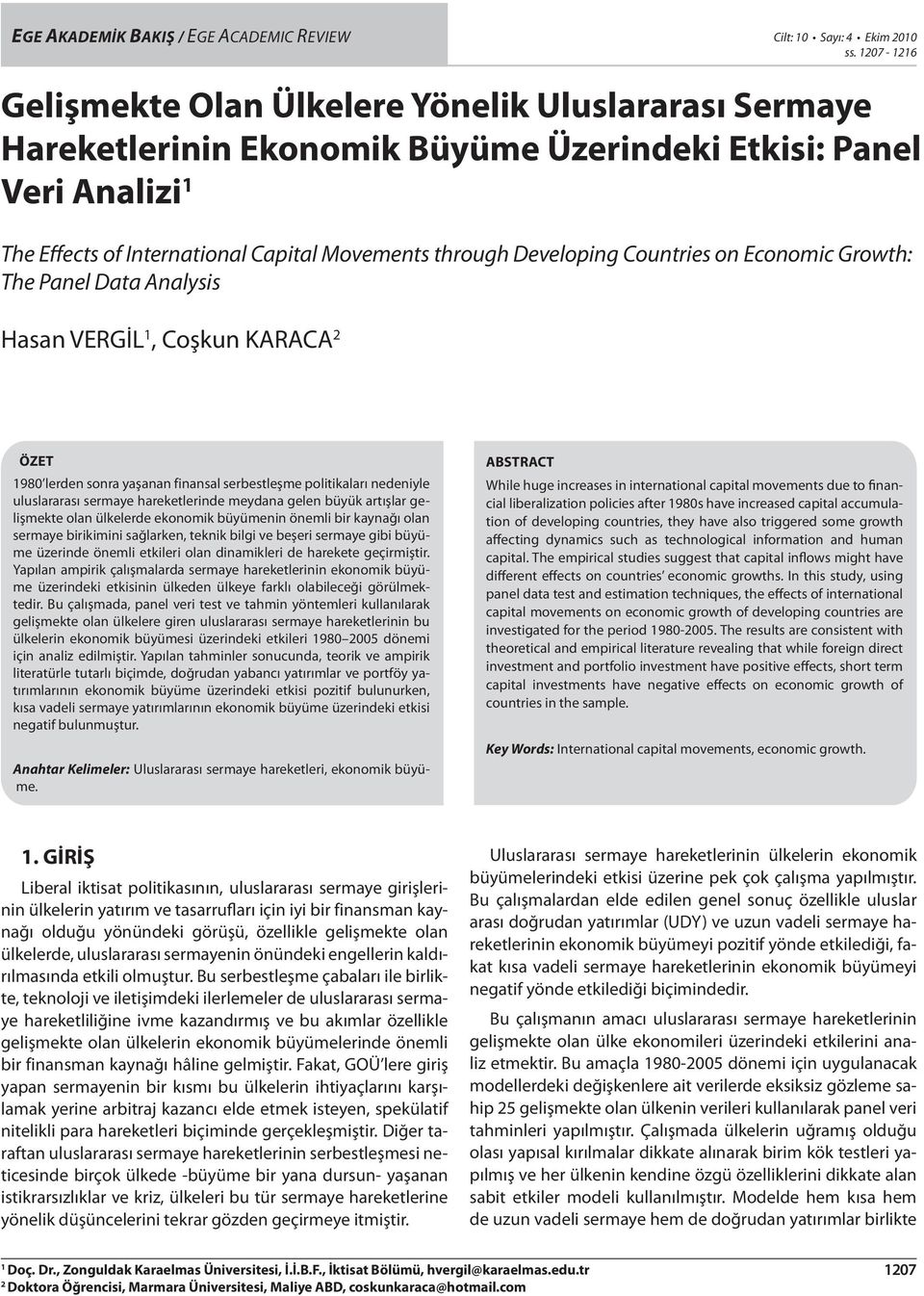 Developing Countries on Economic Growth: The Panel Data Analysis Hasan VERGİL 1, Coşkun KARACA 2 ÖZET 1980 lerden sonra yaşanan finansal serbestleşme politikaları nedeniyle uluslararası sermaye