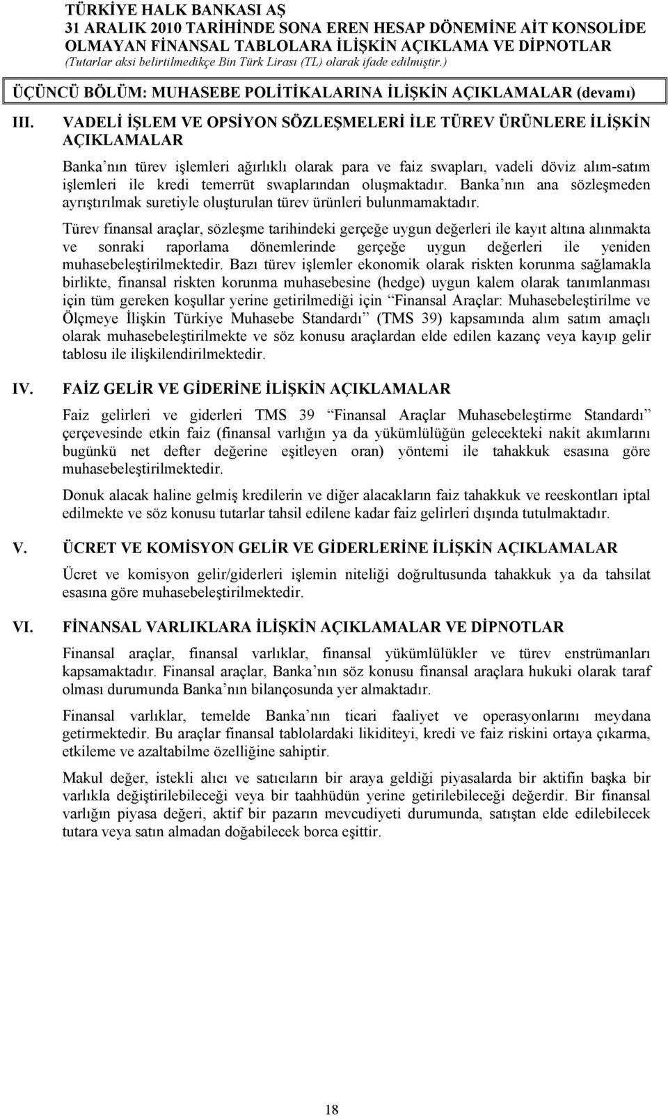 swaplarından oluşmaktadır. Banka nın ana sözleşmeden ayrıştırılmak suretiyle oluşturulan türev ürünleri bulunmamaktadır.