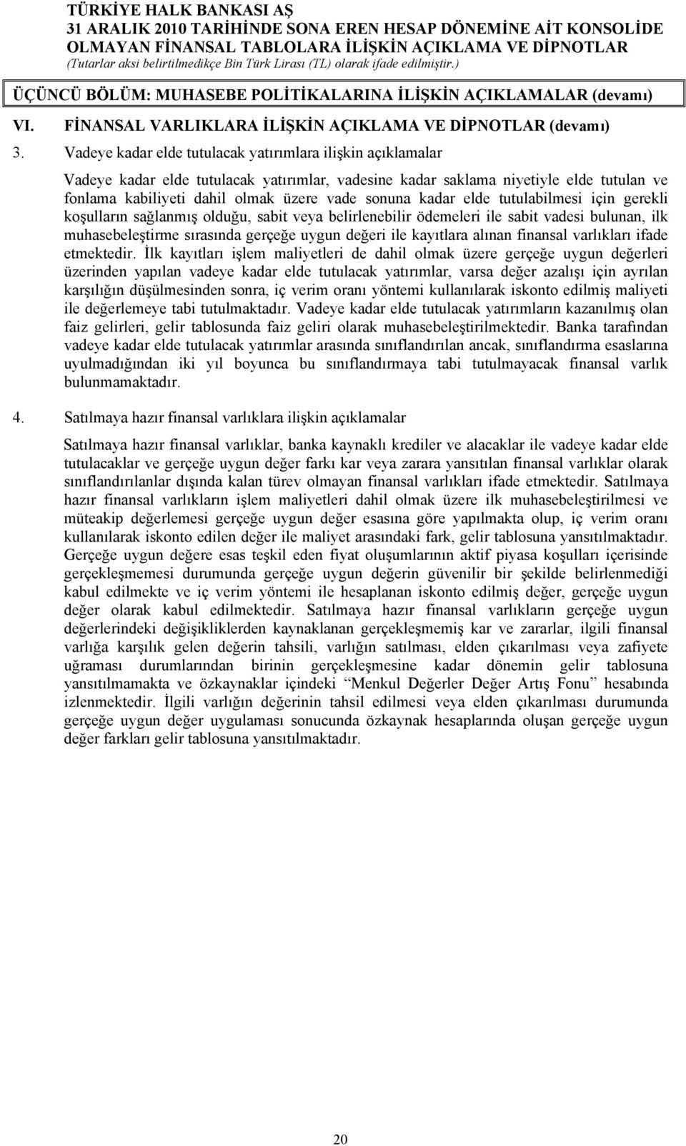 kadar elde tutulabilmesi için gerekli koşulların sağlanmış olduğu, sabit veya belirlenebilir ödemeleri ile sabit vadesi bulunan, ilk muhasebeleştirme sırasında gerçeğe uygun değeri ile kayıtlara