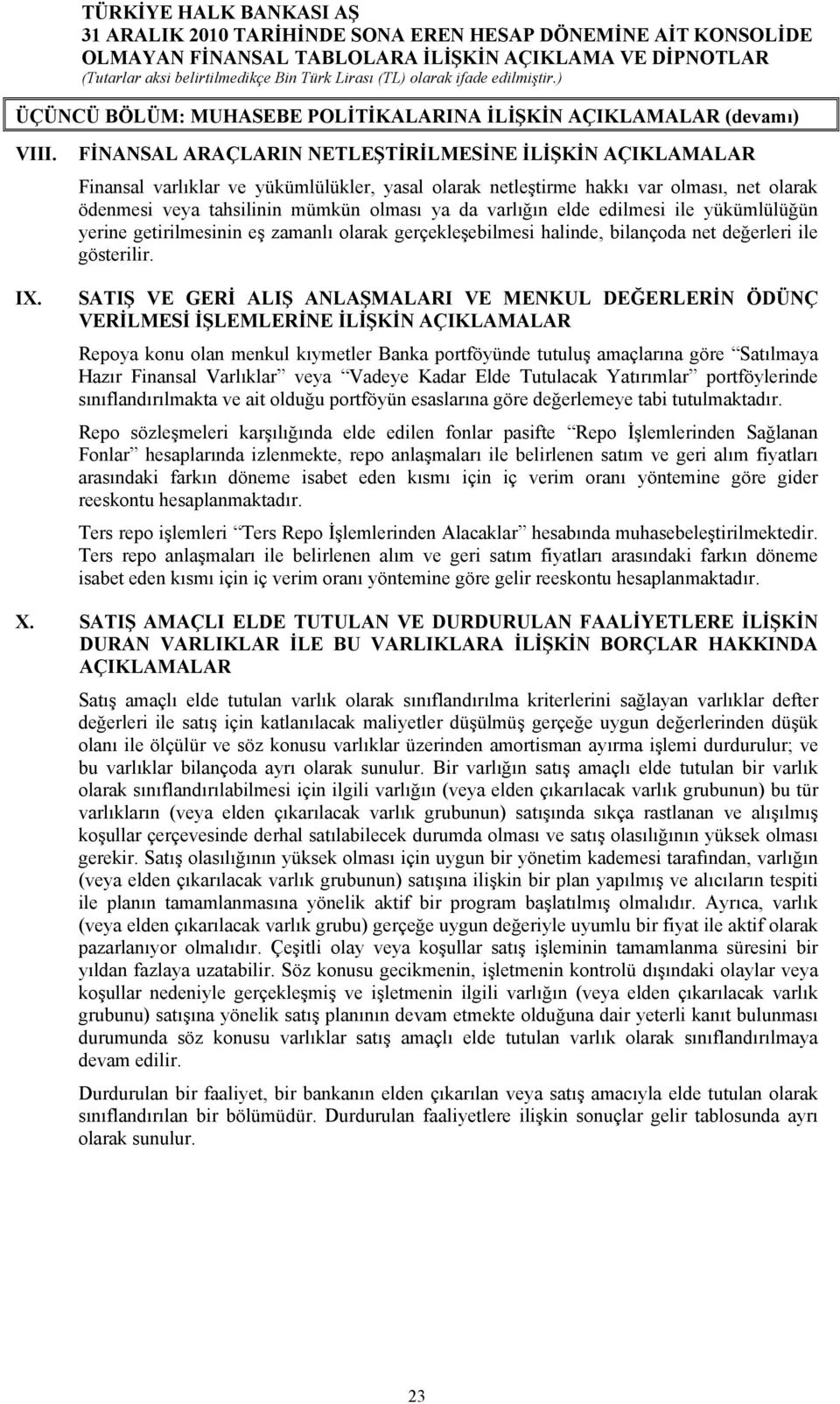 varlığın elde edilmesi ile yükümlülüğün yerine getirilmesinin eş zamanlı olarak gerçekleşebilmesi halinde, bilançoda net değerleri ile gösterilir.