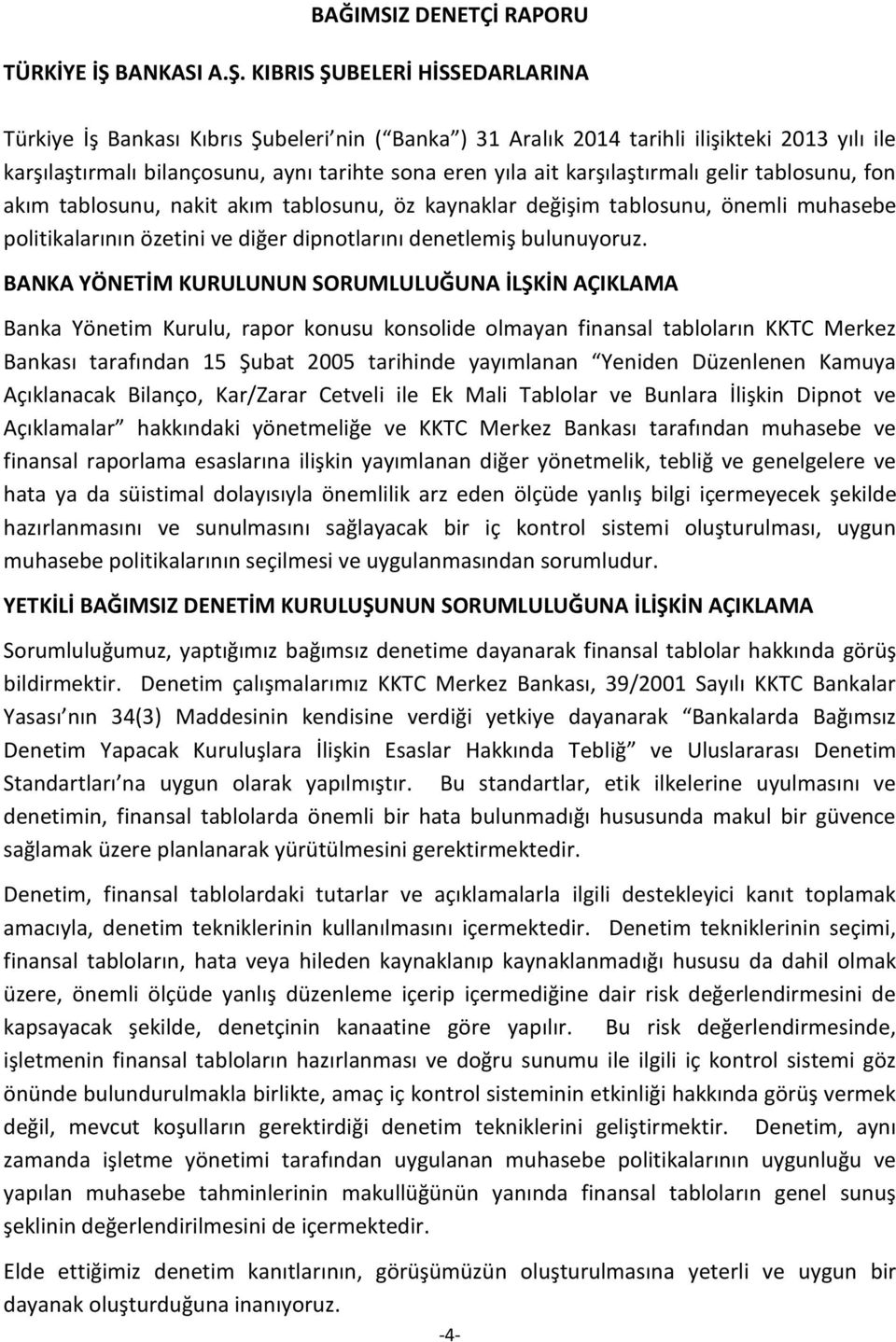 KIBRIS ŞUBELERİ HİSSEDARLARINA Türkiye İş Bankası Kıbrıs Şubeleri nin ( Banka ) 31 Aralık 2014 tarihli ilişikteki 2013 yılı ile karşılaştırmalı bilançosunu, aynı tarihte sona eren yıla ait