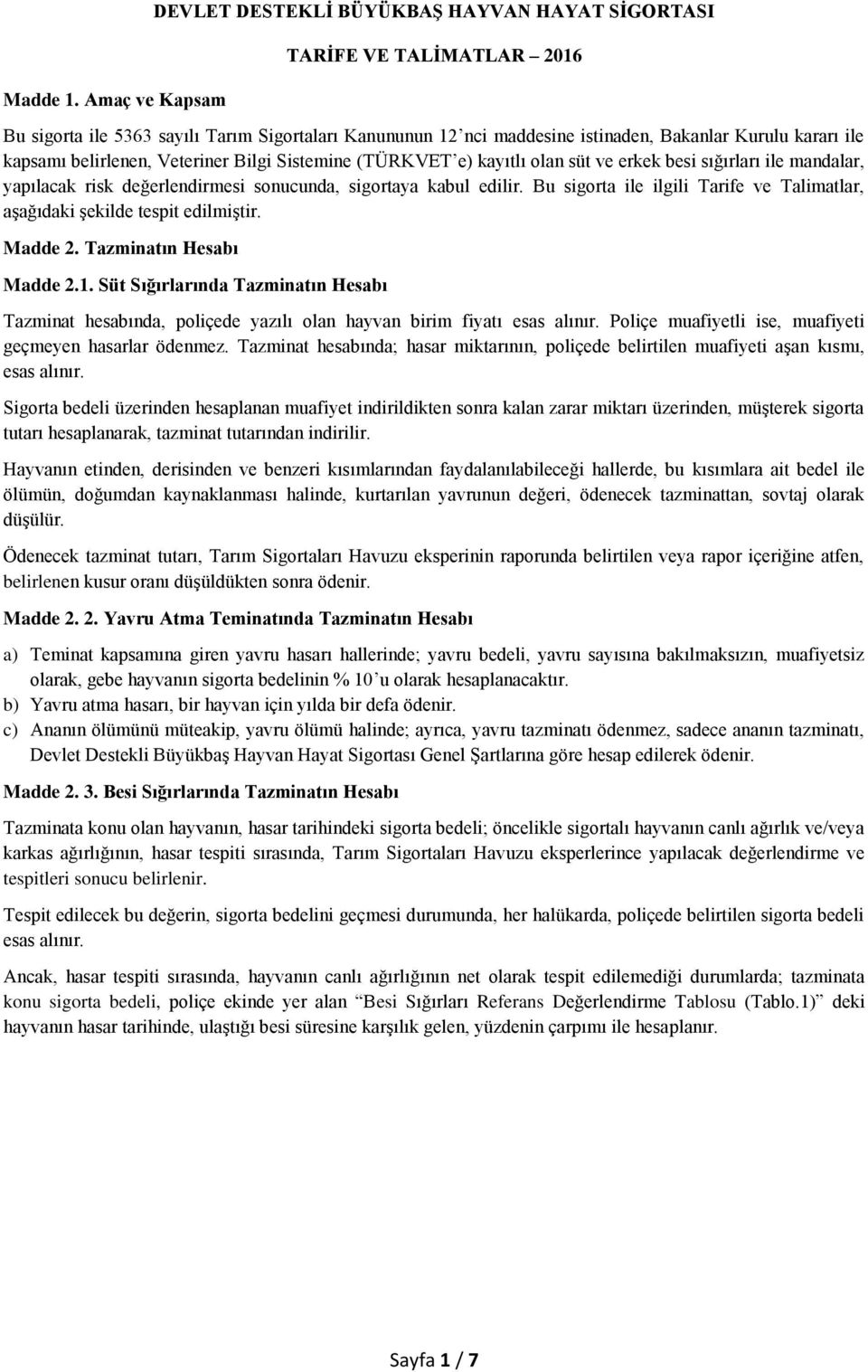 kapsamı belirlenen, Veteriner Bilgi Sistemine (TÜRKVET e) kayıtlı olan süt ve erkek besi sığırları ile mandalar, yapılacak risk değerlendirmesi sonucunda, sigortaya kabul edilir.