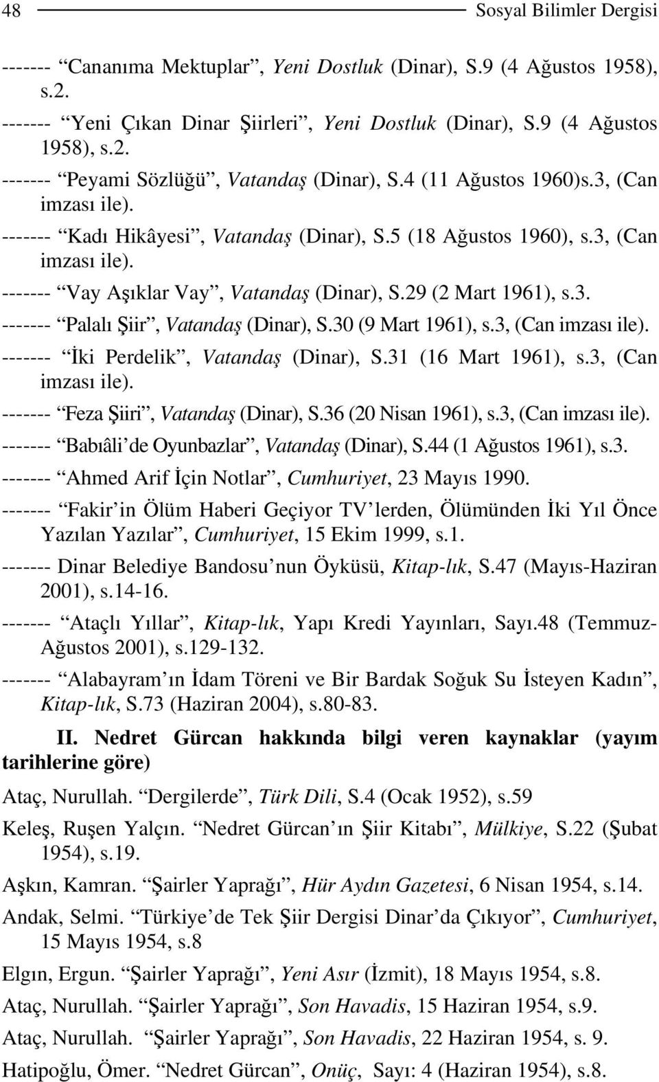 30 (9 Mart 1961), s.3, (Can imzası ile). ------- İki Perdelik, Vatandaş (Dinar), S.31 (16 Mart 1961), s.3, (Can imzası ile). ------- Feza Şiiri, Vatandaş (Dinar), S.36 (20 Nisan 1961), s.