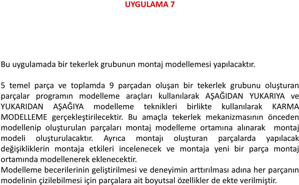 kullanılarak KARMA MODELLEME gerçekleştirilecektir. Bu amaçla tekerlek mekanizmasının önceden modellenip oluşturulan parçaları montaj modelleme ortamına alınarak montaj modeli oluşturulacaktır.