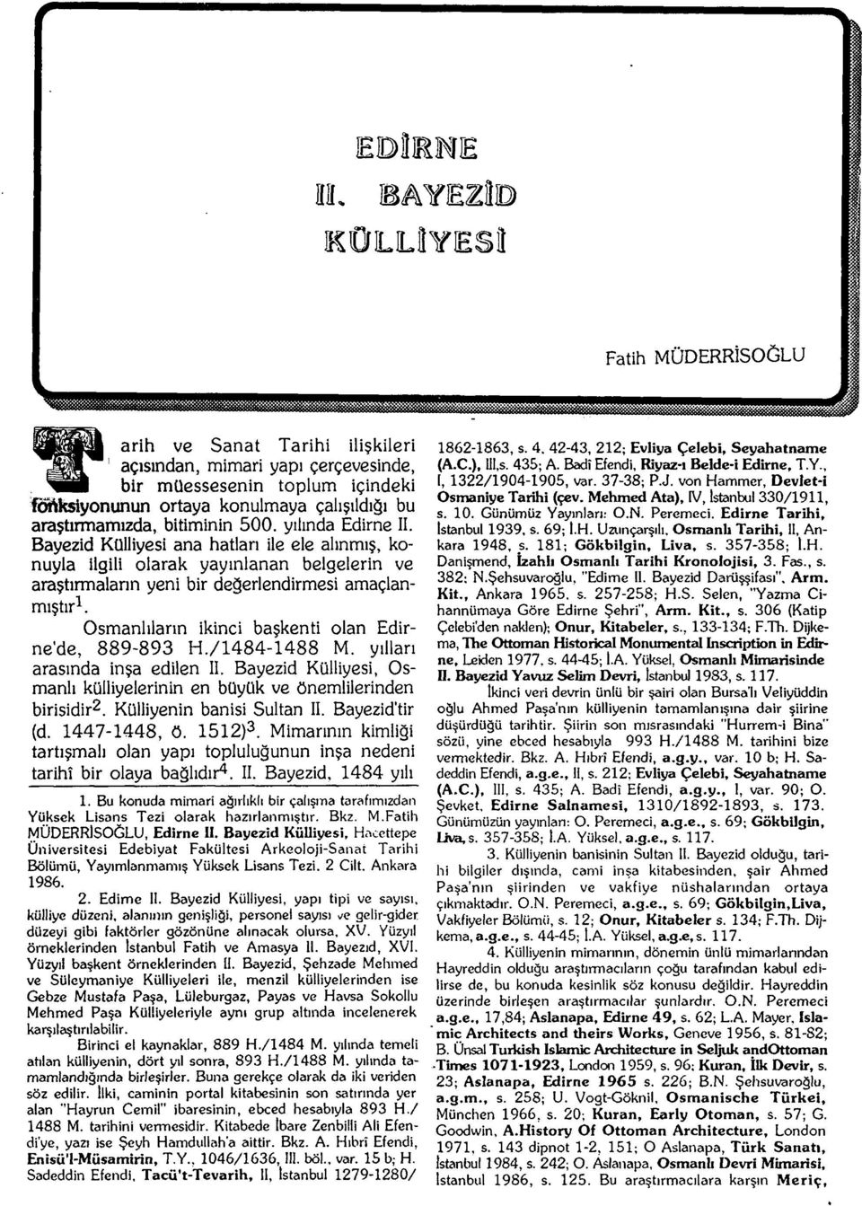 bitiminin 500. yılında Edirne II. Bayezid Külliyesi ana hatlan ile ele alınmış, konuyla ilgili olarak yayınlanan belgelerin ve araştırmaların yeni bir değerlendirmesi amaçlanmıştır^.