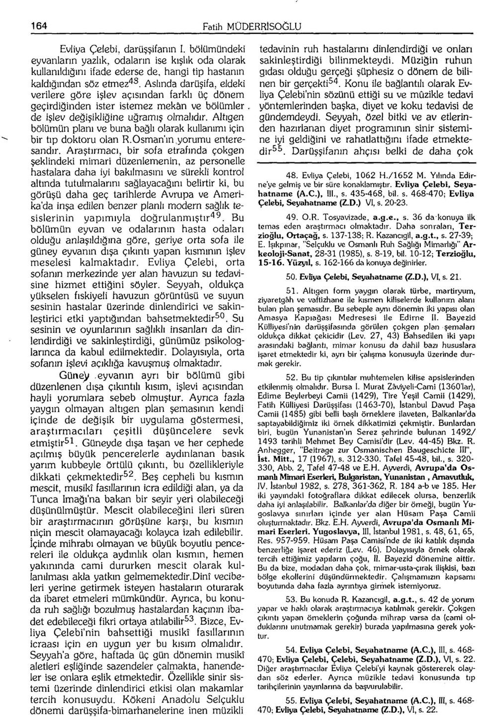 Altıgen bölümün planı ve buna bağlı olarak kullanımı için bir tıp doktoru olan R.Osman'ın yorumu enteresandır.