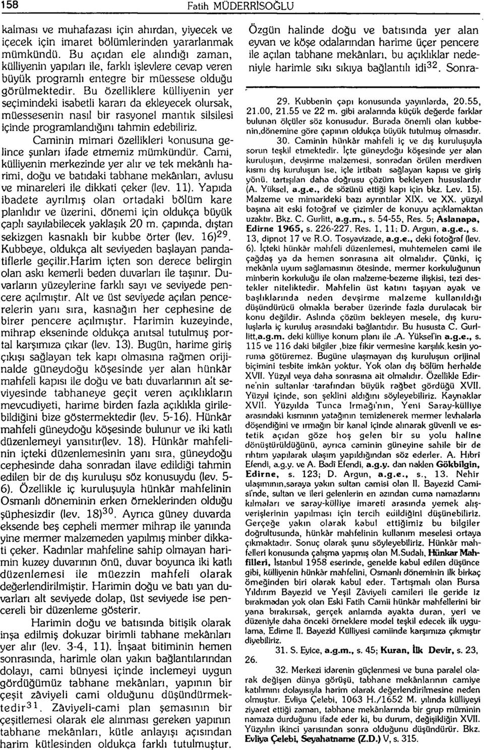 Bu özelliklere külliyenin yer seçimindeki isabetli kararı da ekleyecek olursak, müessesenin nasıl bir rasyonel mantık silsilesi içinde programlandığını tahmin edebiliriz.