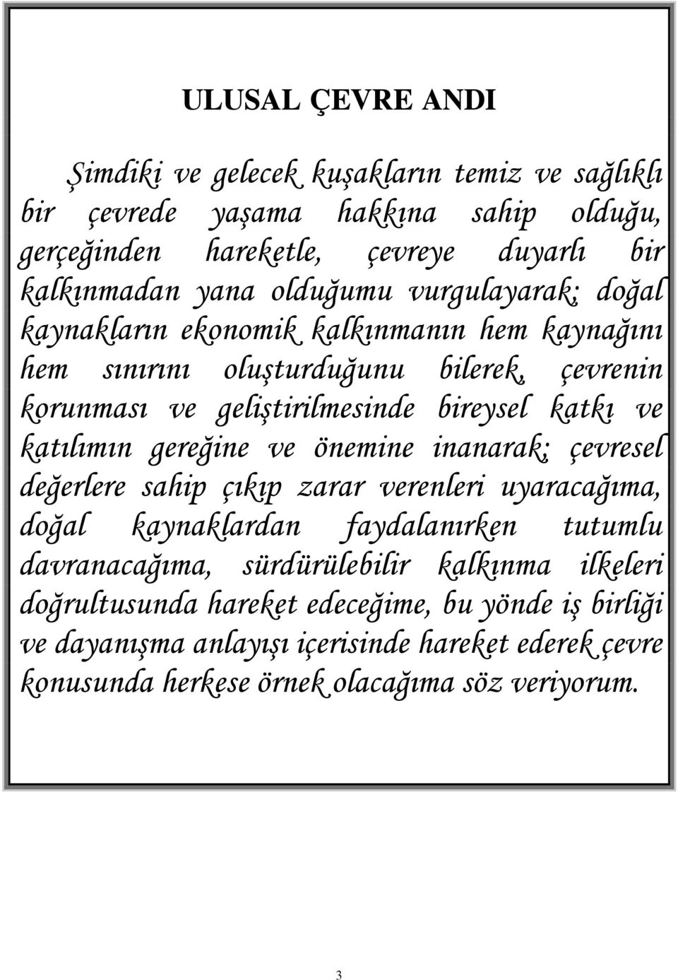 katılımın gereğine ve önemine inanarak; çevresel değerlere sahip çıkıp zarar verenleri uyaracağıma, doğal kaynaklardan faydalanırken tutumlu davranacağıma, sürdürülebilir