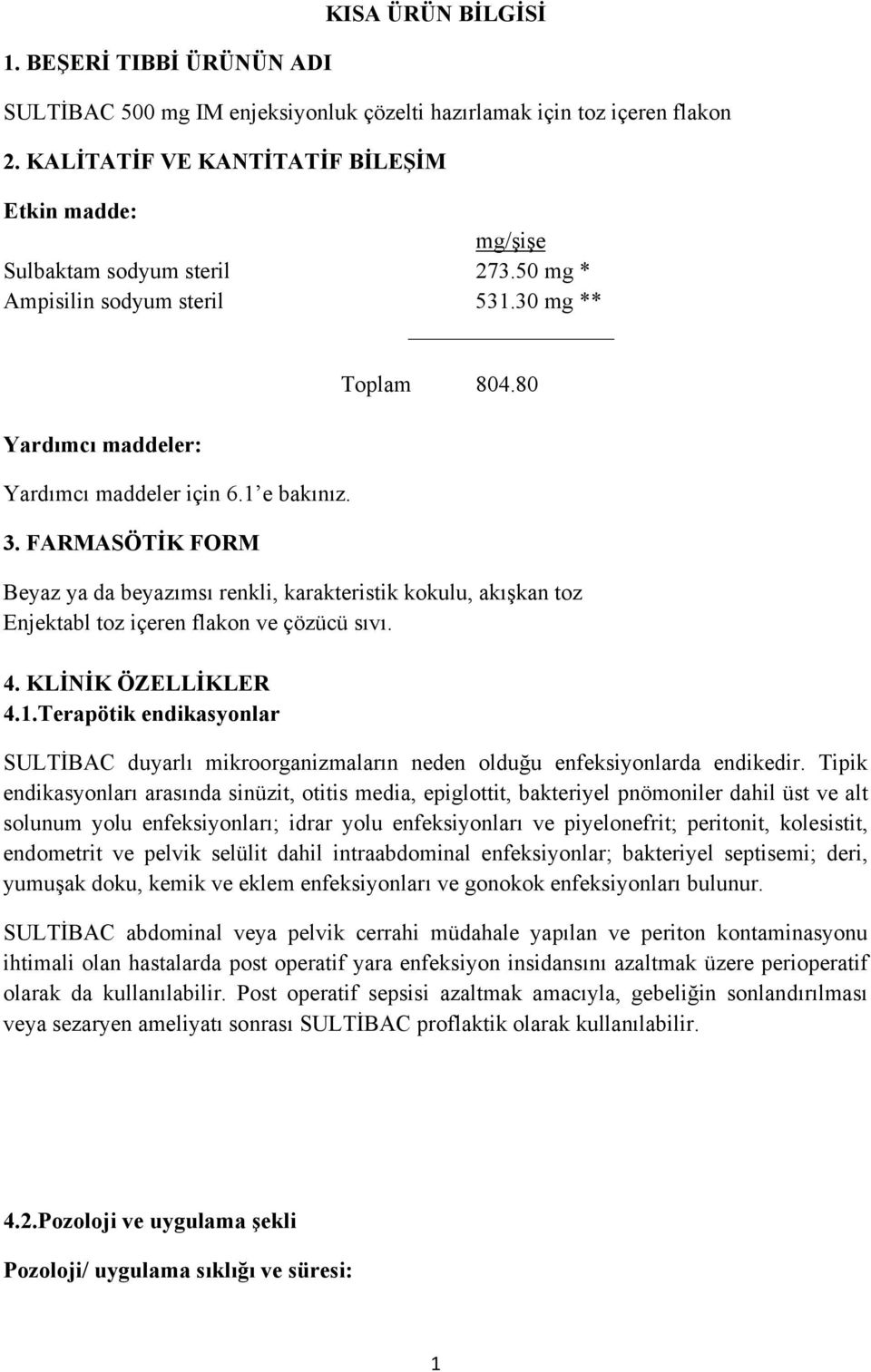 FARMASÖTİK FORM Toplam 804.80 Beyaz ya da beyazımsı renkli, karakteristik kokulu, akışkan toz Enjektabl toz içeren flakon ve çözücü sıvı. 4. KLİNİK ÖZELLİKLER 4.1.