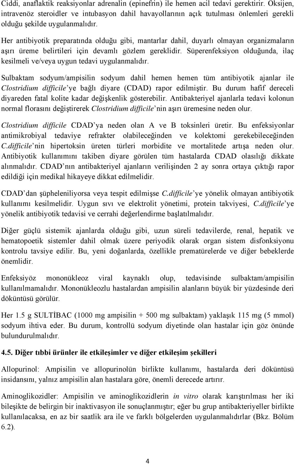 Her antibiyotik preparatında olduğu gibi, mantarlar dahil, duyarlı olmayan organizmaların aşırı üreme belirtileri için devamlı gözlem gereklidir.