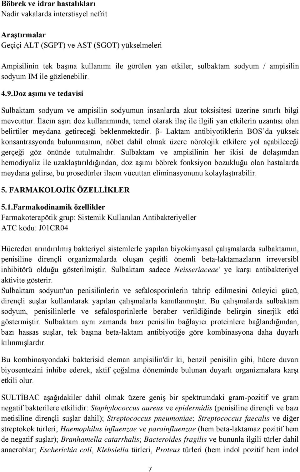 İlacın aşırı doz kullanımında, temel olarak ilaç ile ilgili yan etkilerin uzantısı olan belirtiler meydana getireceği beklenmektedir.