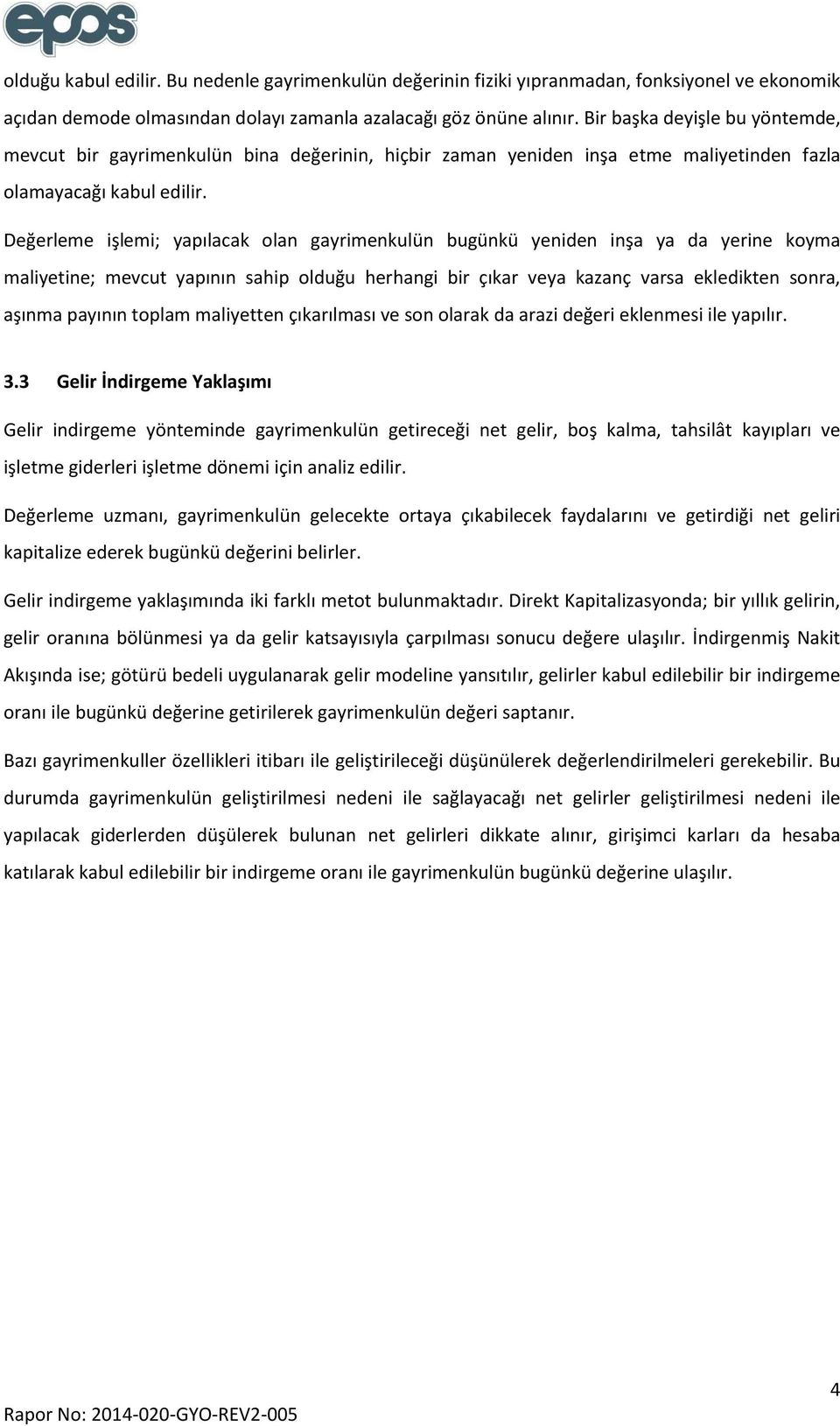 Değerleme işlemi; yapılacak olan gayrimenkulün bugünkü yeniden inşa ya da yerine koyma maliyetine; mevcut yapının sahip olduğu herhangi bir çıkar veya kazanç varsa ekledikten sonra, aşınma payının