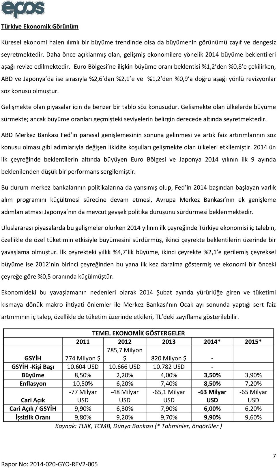 Euro Bölgesi ne ilişkin büyüme oranı beklentisi %1,2 den %0,8 e çekilirken, ABD ve Japonya da ise sırasıyla %2,6 dan %2,1 e ve %1,2 den %0,9 a doğru aşağı yönlü revizyonlar söz konusu olmuştur.