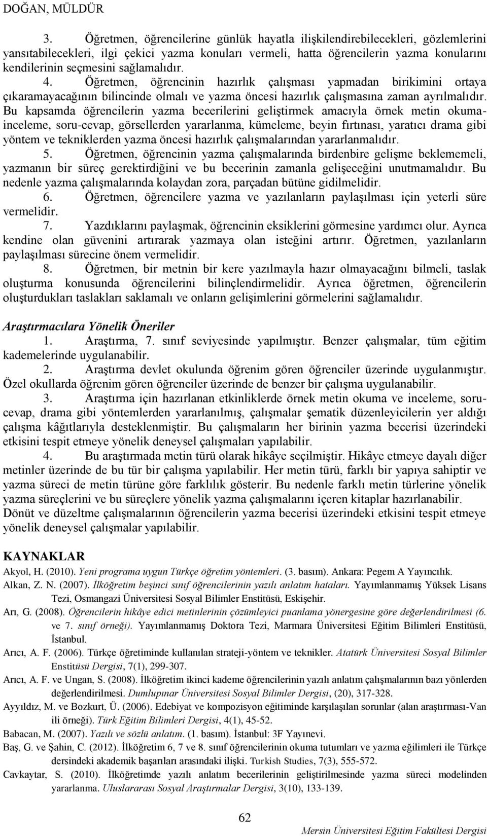 sağlamalıdır. 4. Öğretmen, öğrencinin hazırlık çalışması yapmadan birikimini ortaya çıkaramayacağının bilincinde olmalı ve yazma öncesi hazırlık çalışmasına zaman ayrılmalıdır.