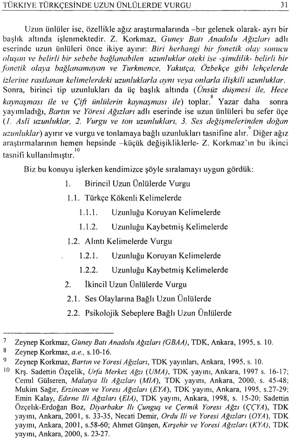 belirli bir fonetik olaya bağlanamayan ve Turkmence, Yakutça, Özbekçe gibi lehçelerde izlerine rastlanan kelimelerdeki uzunluklarla aym veya onlarla ilişkili uzunluk/ar.