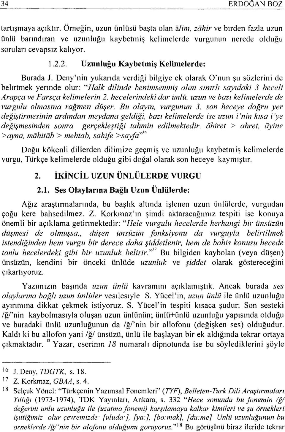 Deny'nin yukarıda verdiği bilgiye ek olarak O'nun şu sözlerini de belırtmek yerınde olur: "Halk dilinde benimsenmiş olan s1mrh sayıdaki 3 heceli Arapça ve Farsça kelimelerin 2. hecelerindeki dar ünlü.