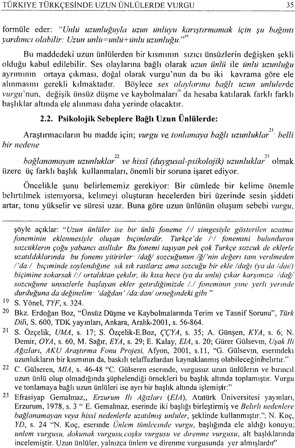 Ses olayiarına bağlı olarak uzun ünlü ile ünlıi uzunluğu ayrımının ortaya çıkması, doğal olarak vurgu'nun da bu iki kavrama göre ele alınmasını gerekli kılmaktadır.