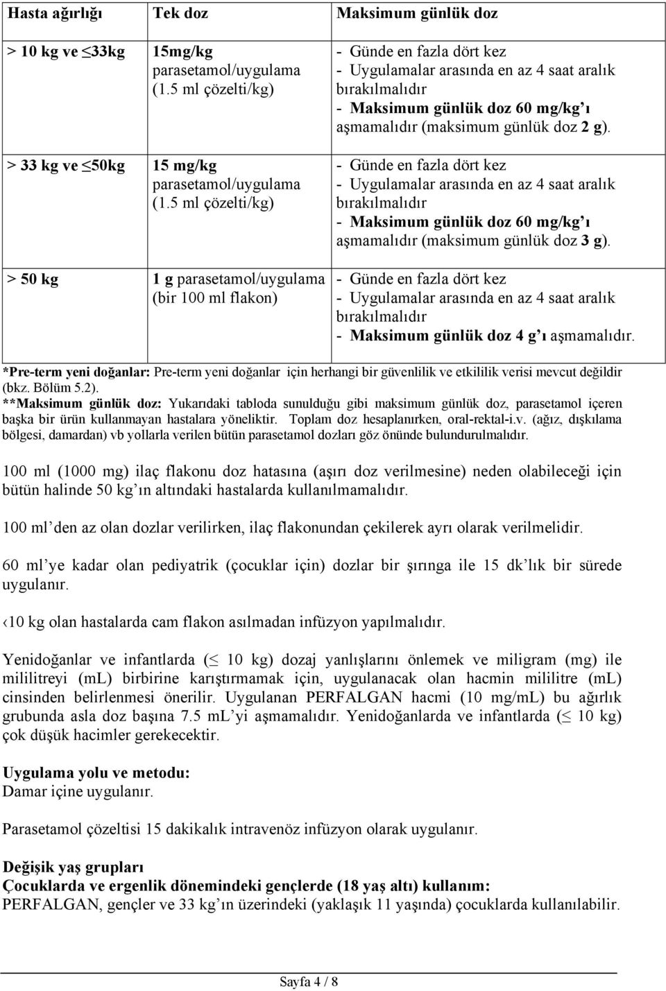 (maksimum günlük doz 2 g). - Günde en fazla dört kez - Uygulamalar arasında en az 4 saat aralık bırakılmalıdır - Maksimum günlük doz 60 mg/kg ı aşmamalıdır (maksimum günlük doz 3 g).