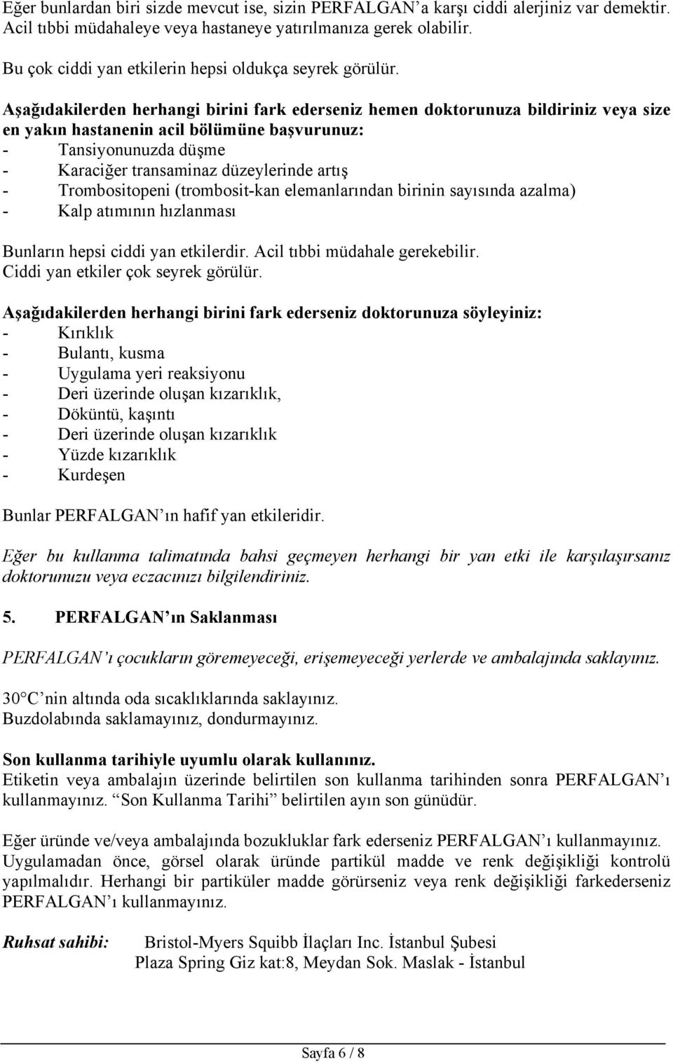 Aşağıdakilerden herhangi birini fark ederseniz hemen doktorunuza bildiriniz veya size en yakın hastanenin acil bölümüne başvurunuz: - Tansiyonunuzda düşme - Karaciğer transaminaz düzeylerinde artış -