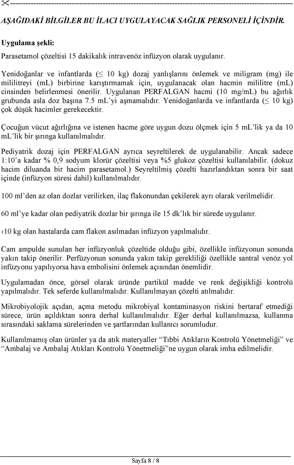 Yenidoğanlar ve infantlarda ( 10 kg) dozaj yanlışlarını önlemek ve miligram (mg) ile mililitreyi (ml) birbirine karıştırmamak için, uygulanacak olan hacmin mililitre (ml) cinsinden belirlenmesi