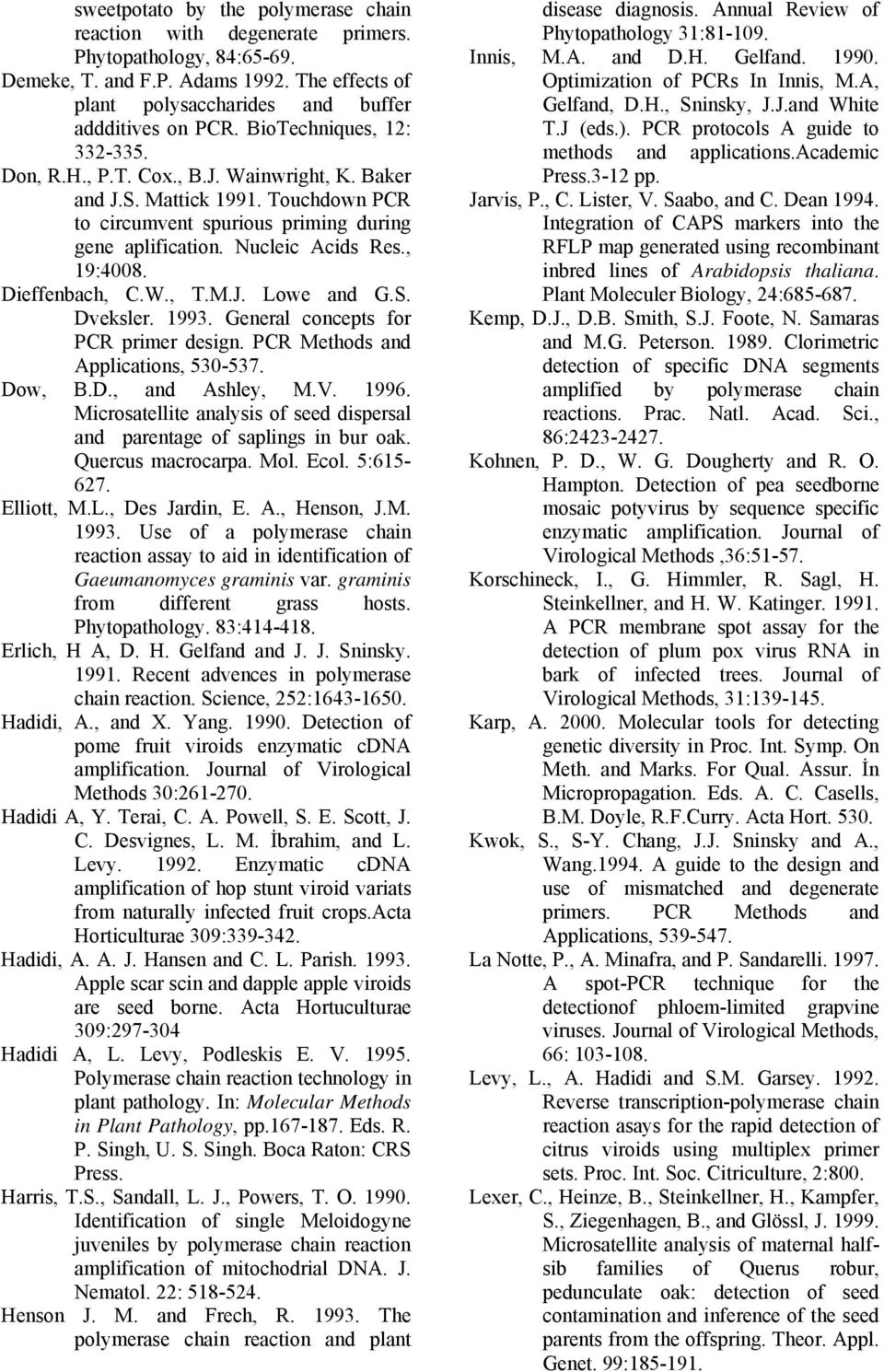 Dieffenbach, C.W., T.M.J. Lowe and G.S. Dveksler. 1993. General concepts for PCR primer design. PCR Methods and Applications, 530-537. Dow, B.D., and Ashley, M.V. 1996.