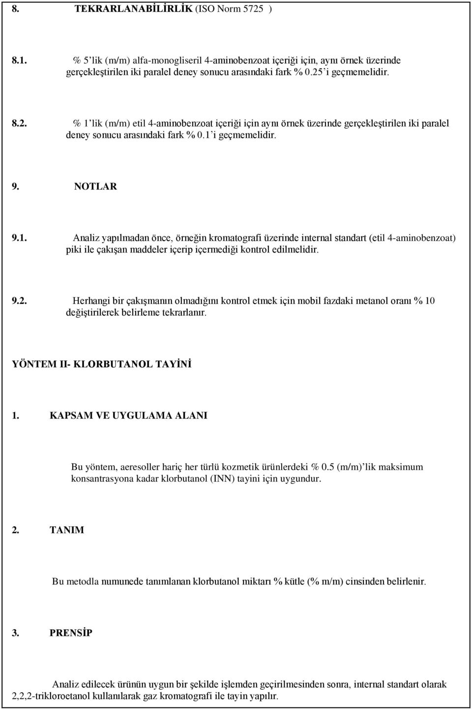 9.2. Herhangi bir çakışmanın olmadığını kontrol etmek için mobil fazdaki metanol oranı % 10 değiştirilerek belirleme tekrarlanır. YÖNTEM II- KLORBUTANOL TAYİNİ 1.