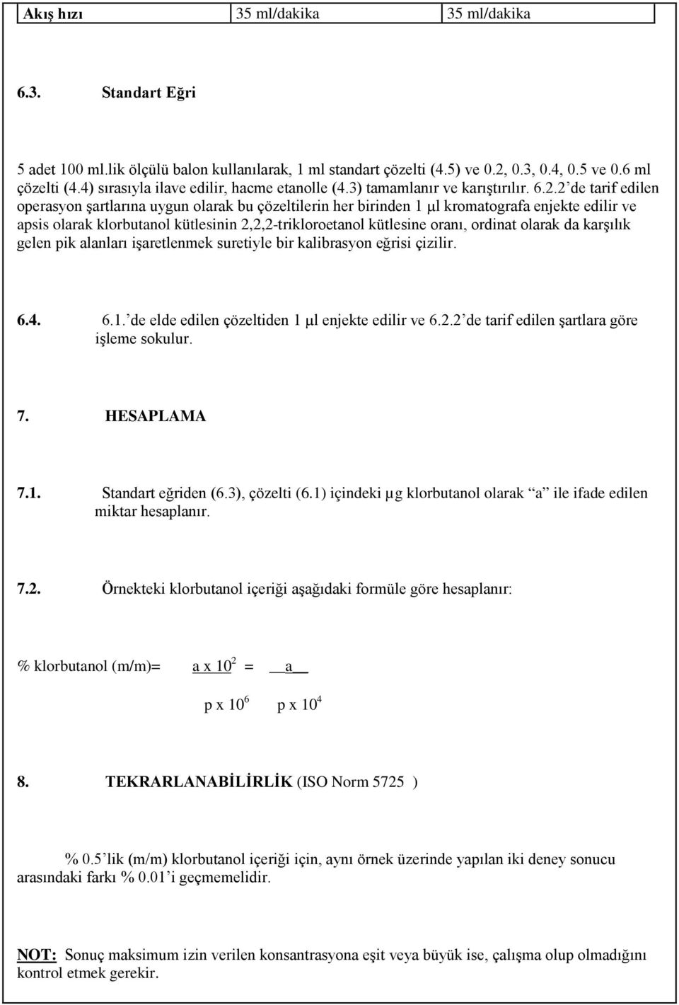 2 de tarif edilen operasyon şartlarına uygun olarak bu çözeltilerin her birinden 1 µl kromatografa enjekte edilir ve apsis olarak klorbutanol kütlesinin 2,2,2-trikloroetanol kütlesine oranı, ordinat