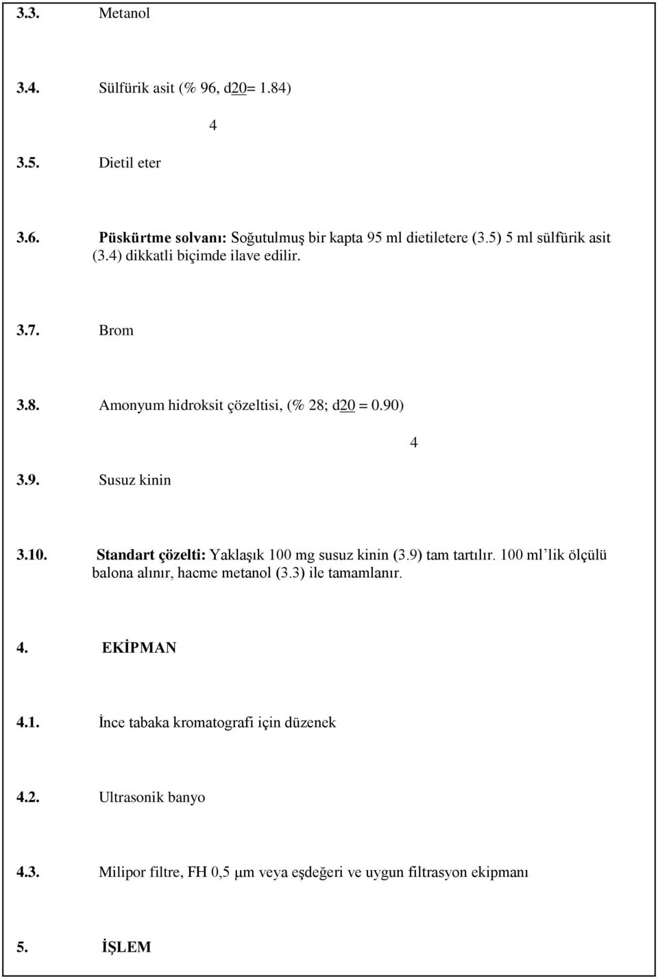 10. Standart çözelti: Yaklaşık 100 mg susuz kinin (3.9) tam tartılır. 100 ml lik ölçülü balona alınır, hacme metanol (3.3) ile tamamlanır. 4.