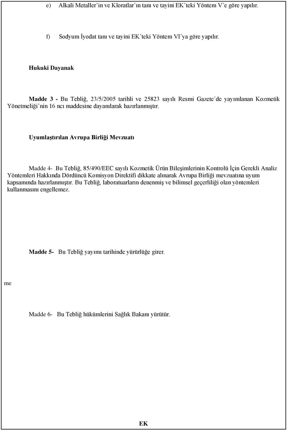 Uyumlaştırılan Avrupa Birliği Mevzuatı Madde 4- Bu Tebliğ, 85/490/EEC sayılı Kozmetik Ürün Bileşimlerinin Kontrolü İçin Gerekli Analiz Yöntemleri Hakkında Dördüncü Komisyon Direktifi dikkate