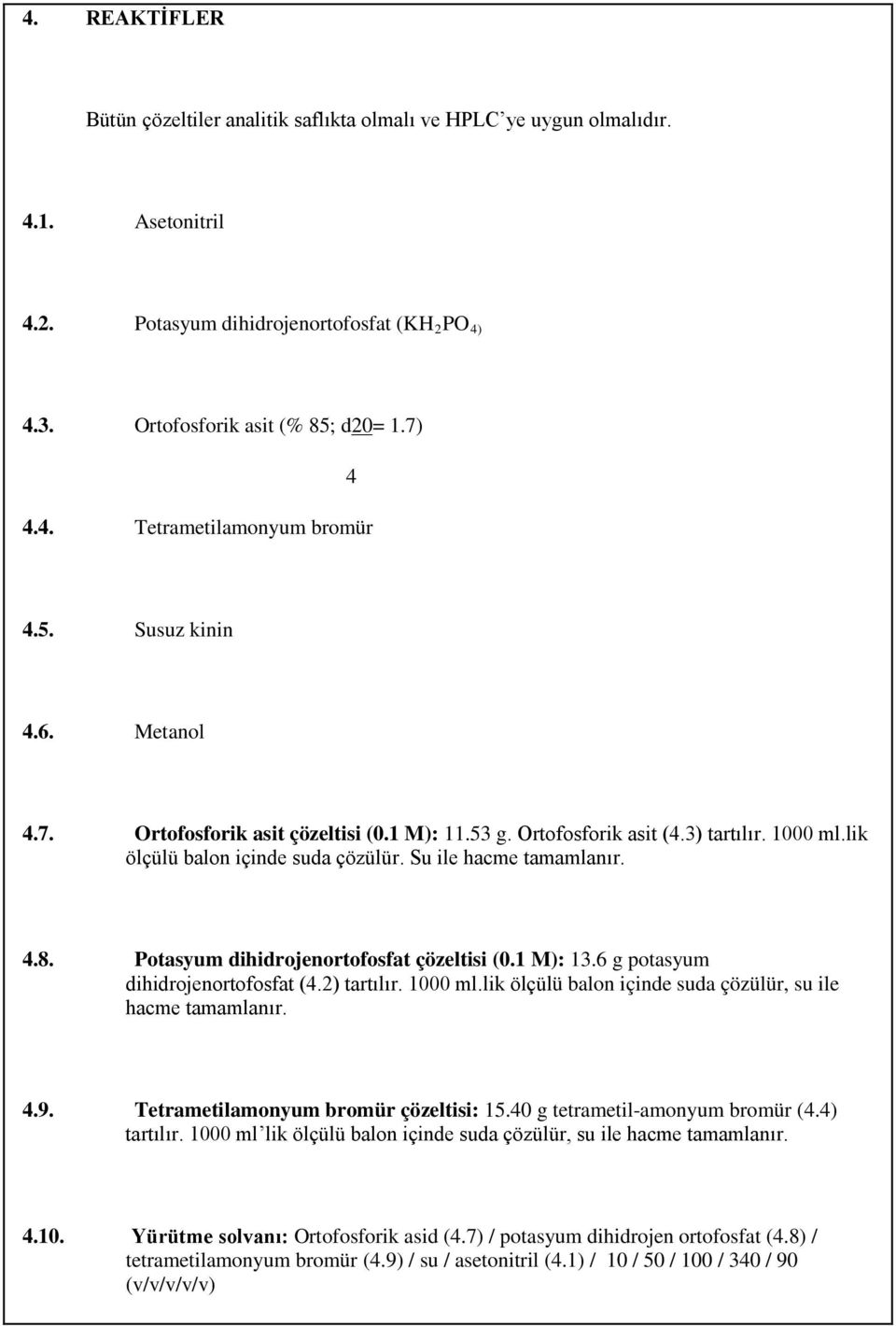 Potasyum dihidrojenortofosfat çözeltisi (0.1 M): 13.6 g potasyum dihidrojenortofosfat (4.2) tartılır. 1000 ml.lik ölçülü balon içinde suda çözülür, su ile hacme tamamlanır. 4.9.