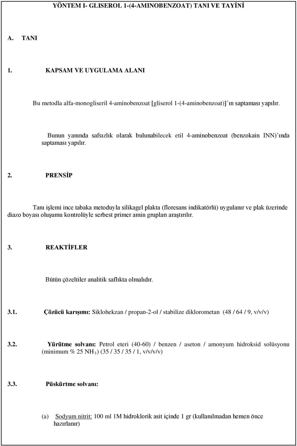 PRENSİP Tanı işlemi ince tabaka metoduyla silikagel plakta (floresans indikatörlü) uygulanır ve plak üzerinde diazo boyası oluşumu kontrolüyle serbest primer amin grupları araştırılır. 3.