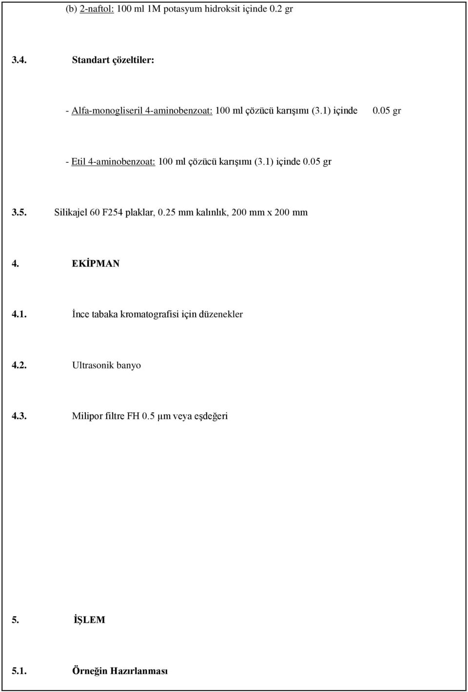 05 gr - Etil 4-aminobenzoat: 100 ml çözücü karışımı (3.1) içinde 0.05 gr 3.5. Silikajel 60 F254 plaklar, 0.