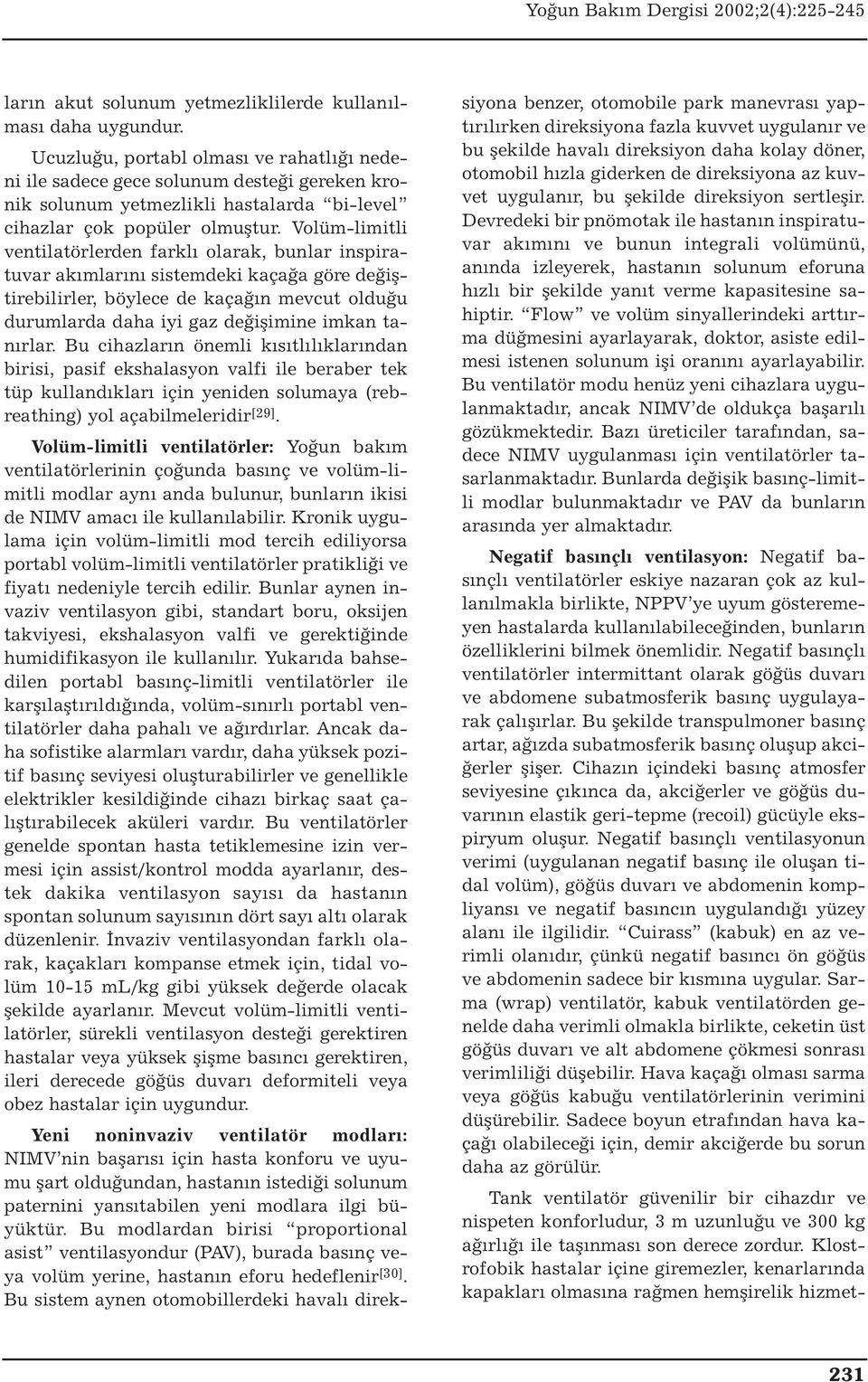 Volüm-limitli ventilatörlerden farklı olarak, bunlar inspiratuvar akımlarını sistemdeki kaçağa göre değiştirebilirler, böylece de kaçağın mevcut olduğu durumlarda daha iyi gaz değişimine imkan