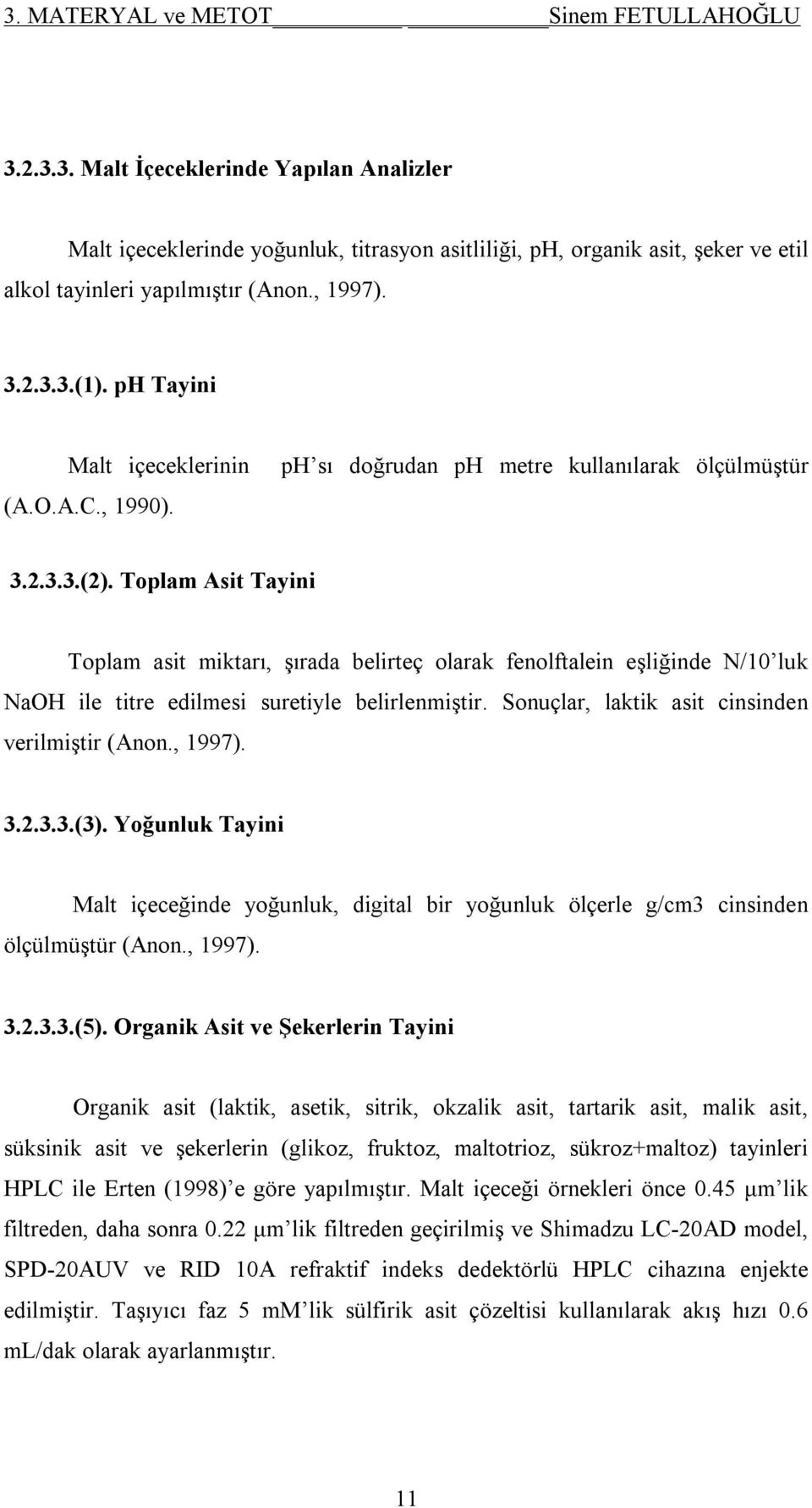 Toplam Asit Tayini Toplam asit miktarı, şırada belirteç olarak fenolftalein eşliğinde N/10 luk NaOH ile titre edilmesi suretiyle belirlenmiştir. Sonuçlar, laktik asit cinsinden verilmiştir (Anon.