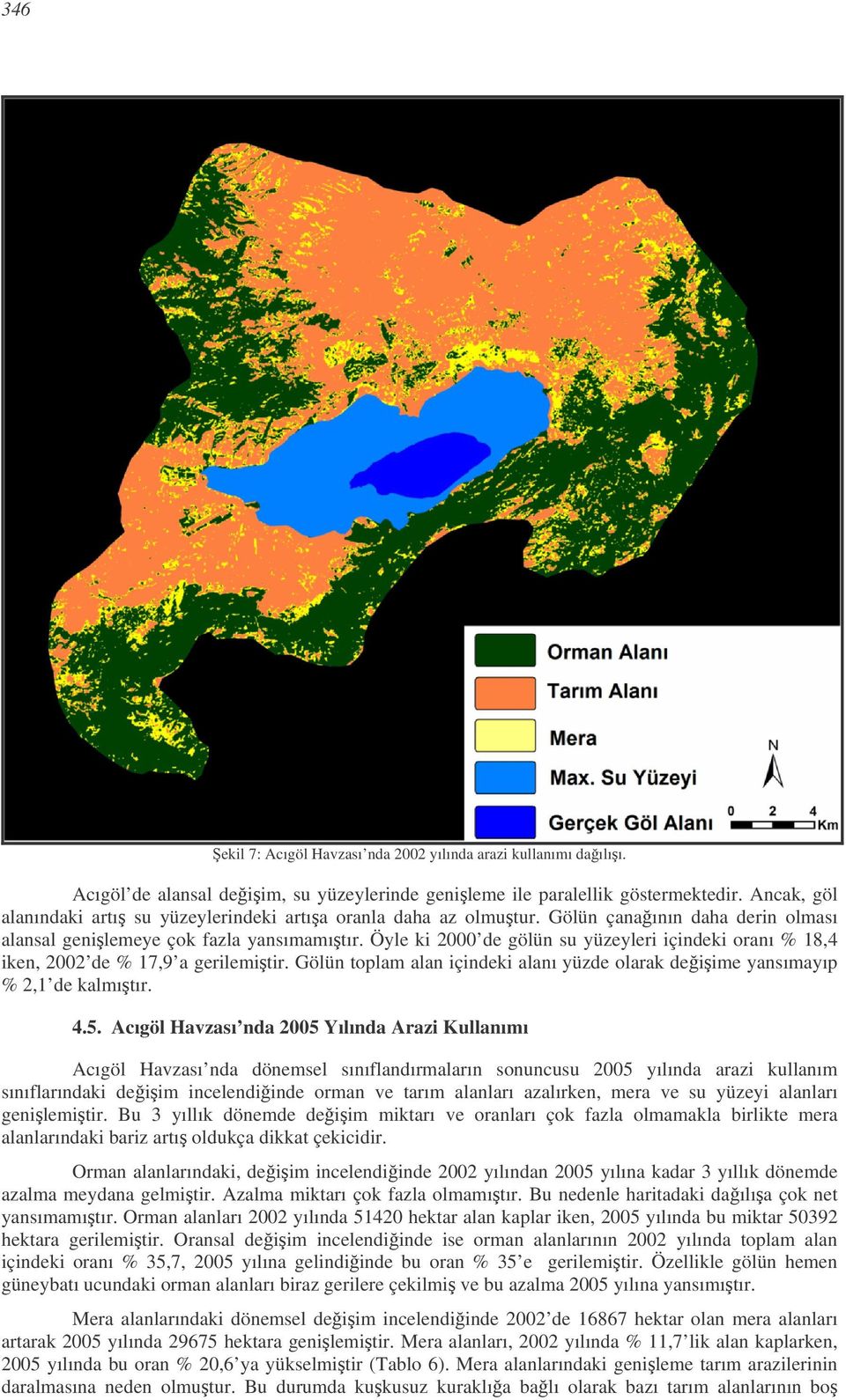 Öyle ki 2000 de gölün su yüzeyleri içindeki oranı % 18,4 iken, 2002 de % 17,9 a gerilemi tir. Gölün toplam alan içindeki alanı yüzde olarak de i ime yansımayıp % 2,1 de kalmı tır. 4.5.