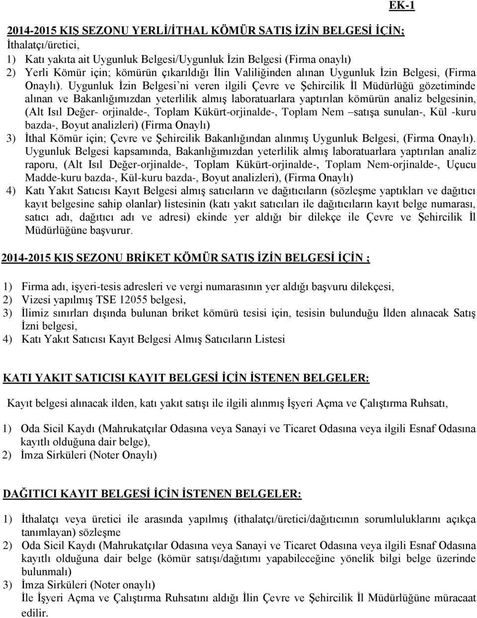 Uygunluk İzin Belgesi ni veren ilgili Çevre ve Şehircilik İl Müdürlüğü gözetiminde alınan ve Bakanlığımızdan yeterlilik almış laboratuarlara yaptırılan kömürün analiz belgesinin, (Alt Isıl Değer-