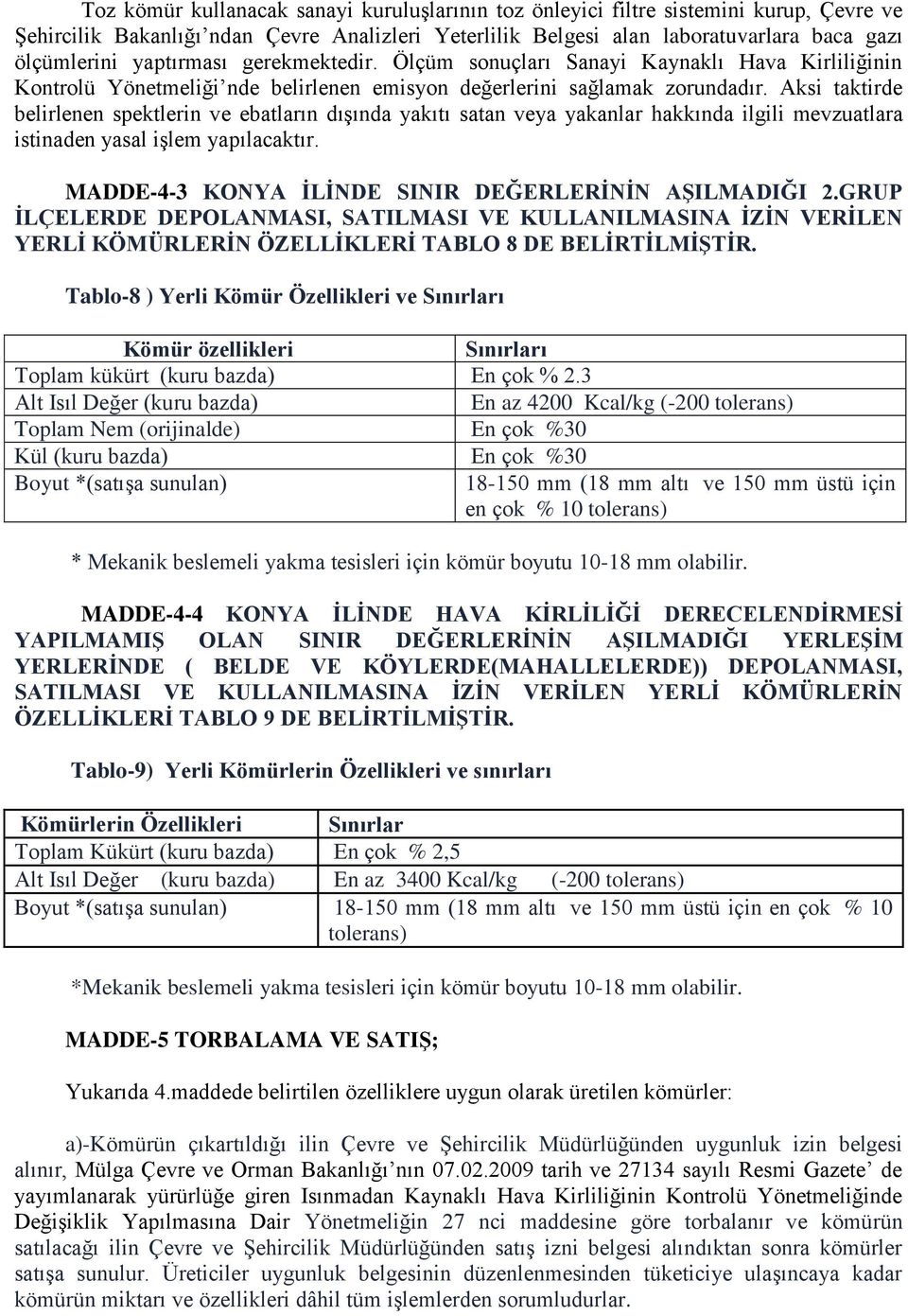 Aksi taktirde belirlenen spektlerin ve ebatların dışında yakıtı satan veya yakanlar hakkında ilgili mevzuatlara istinaden yasal işlem yapılacaktır.