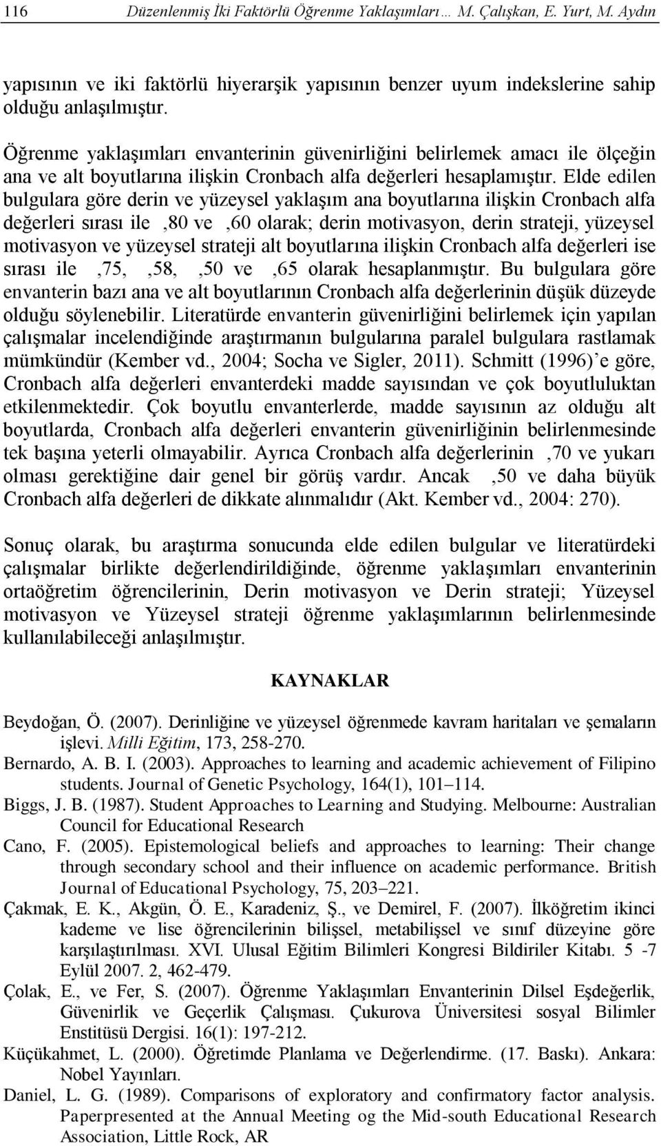 Elde edilen bulgulara göre derin ve yüzeysel yaklaşım ana boyutlarına ilişkin Cronbach alfa değerleri sırası ile,80 ve,60 olarak; derin motivasyon, derin strateji, yüzeysel motivasyon ve yüzeysel