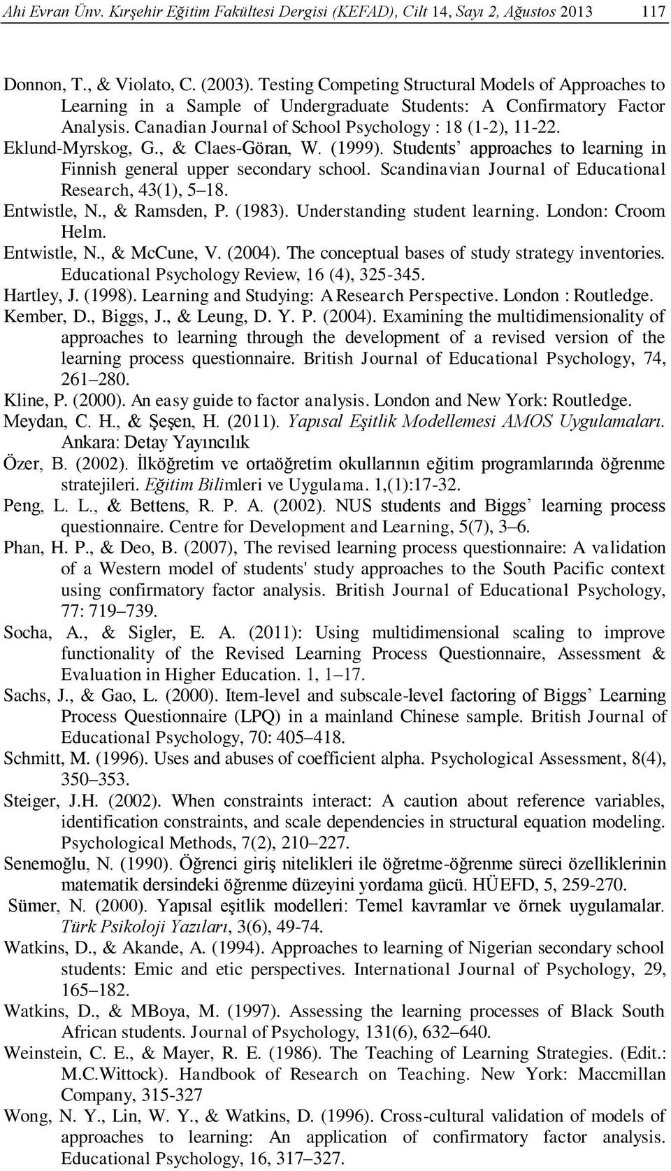 Eklund-Myrskog, G., & Claes-Göran, W. (1999). Students approaches to learning in Finnish general upper secondary school. Scandinavian Journal of Educational Research, 43(1), 5 18. Entwistle, N.