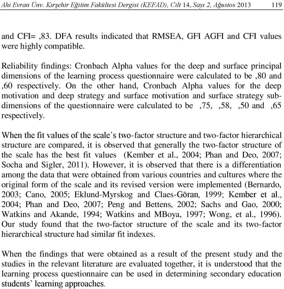 On the other hand, Cronbach Alpha values for the deep motivation and deep strategy and surface motivation and surface strategy subdimensions of the questionnaire were calculated to be,75,,58,,50