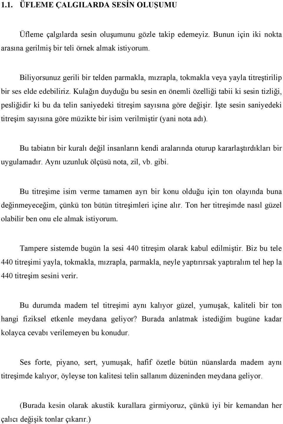 Kulağın duyduğu bu sesin en önemli özelliği tabii ki sesin tizliği, pesliğidir ki bu da telin saniyedeki titreşim sayısına göre değişir.