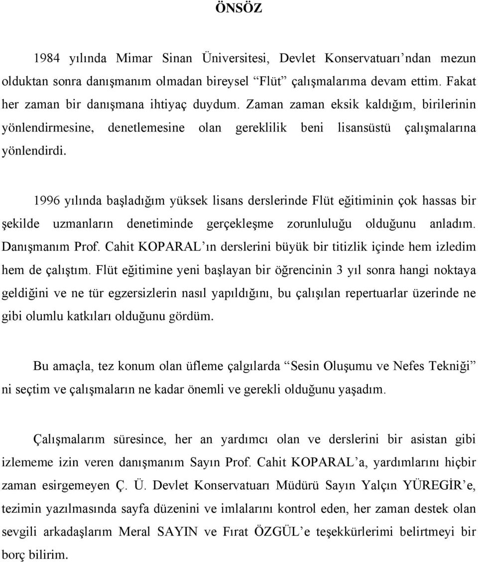 1996 yılında başladığım yüksek lisans derslerinde Flüt eğitiminin çok hassas bir şekilde uzmanların denetiminde gerçekleşme zorunluluğu olduğunu anladım. Danışmanım Prof.