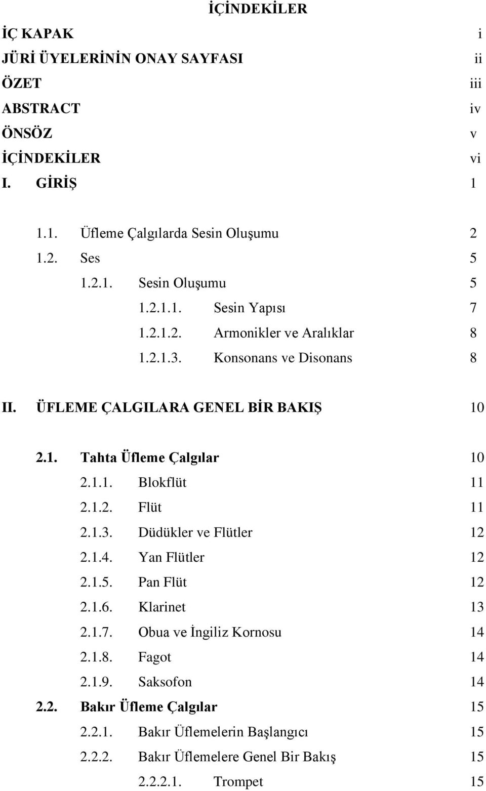 1.2. Flüt 11 2.1.3. Düdükler ve Flütler 12 2.1.4. Yan Flütler 12 2.1.5. Pan Flüt 12 2.1.6. Klarinet 13 2.1.7. Obua ve İngiliz Kornosu 14 2.1.8. Fagot 14 2.1.9.